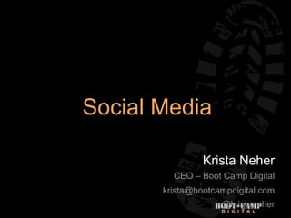 Social Media

                Krista Neher
         CEO – Boot Camp Digital
       krista@bootcampdigital.com
            ...