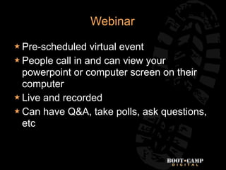Webinar

 Pre-scheduled   virtual event
 People call in and can view your
  powerpoint or computer screen on their
  com...