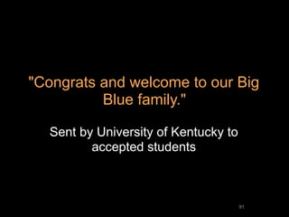 "Congrats and welcome to our Big
          Blue family."

  Sent by University of Kentucky to
         accepted students

...