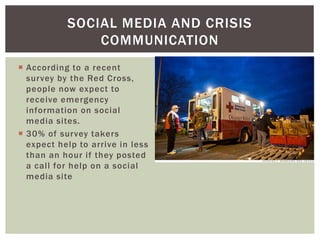  According to a recent
survey by the Red Cross,
people now expect to
receive emergency
information on social
media sites....