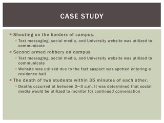  Shooting on the borders of campus.
 Text messaging, social media, and University website was utilized to
communicate
 ...