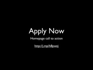 Apply Now
Homepage call to action

  http://j.mp/h8pwej
 