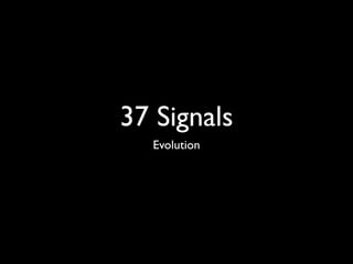 37 Signals
  Evolution
 