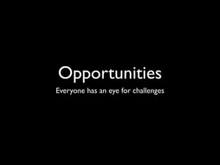 Opportunities
Everyone has an eye for challenges
 