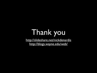 Thank you
http://slideshare.net/nickdenardis
   http://blogs.wayne.edu/web/
 
