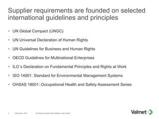 Supplier requirements are founded on selected
international guidelines and principles
 UN Global Compact (UNGC)
 UN Univ...