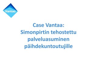 Case Vantaa:
Simonpirtin tehostettu
palveluasuminen
päihdekuntoutujille
 