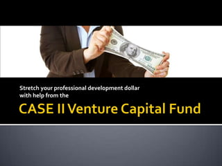 Stretch your professional development dollar  with help from the CASE II Venture Capital Fund 