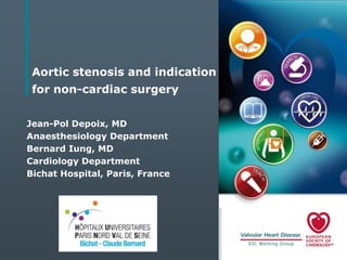 Aortic stenosis and indication

for non-cardiac surgery
Jean-Pol Depoix, MD
Anaesthesiology Department
Bernard Iung, MD
Cardiology Department
Bichat Hospital, Paris, France

 