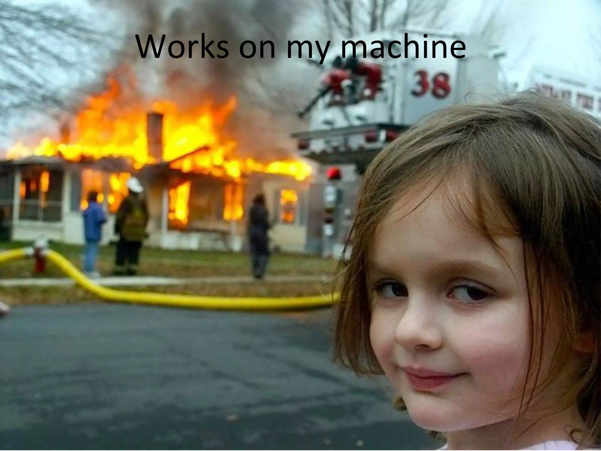 Works 
on 
my 
machine 
 