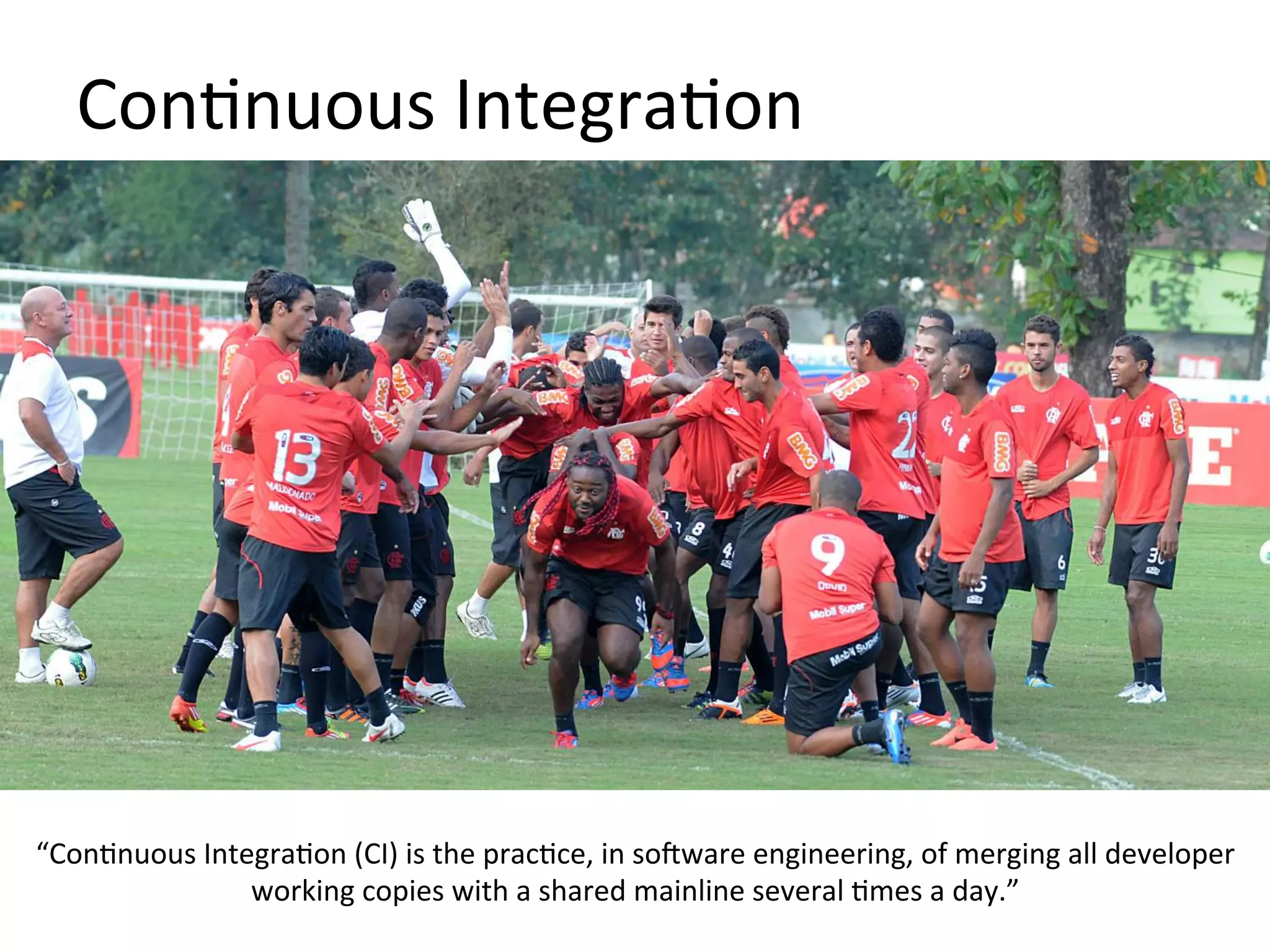 Con&nuous 
Integra&on 
“Con&nuous 
Integra&on 
(CI) 
is 
the 
prac&ce, 
in 
so0ware 
engineering, 
of 
merging 
all 
developer 
working 
copies 
with 
a 
shared 
mainline 
several 
&mes 
a 
day.” 
 