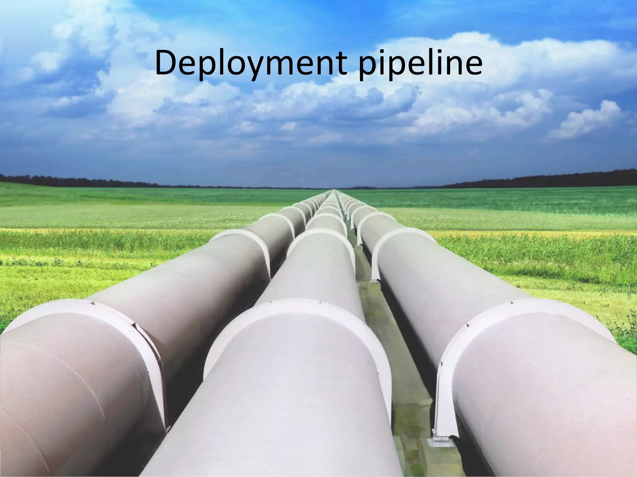 Deployment 
pipeline 
 