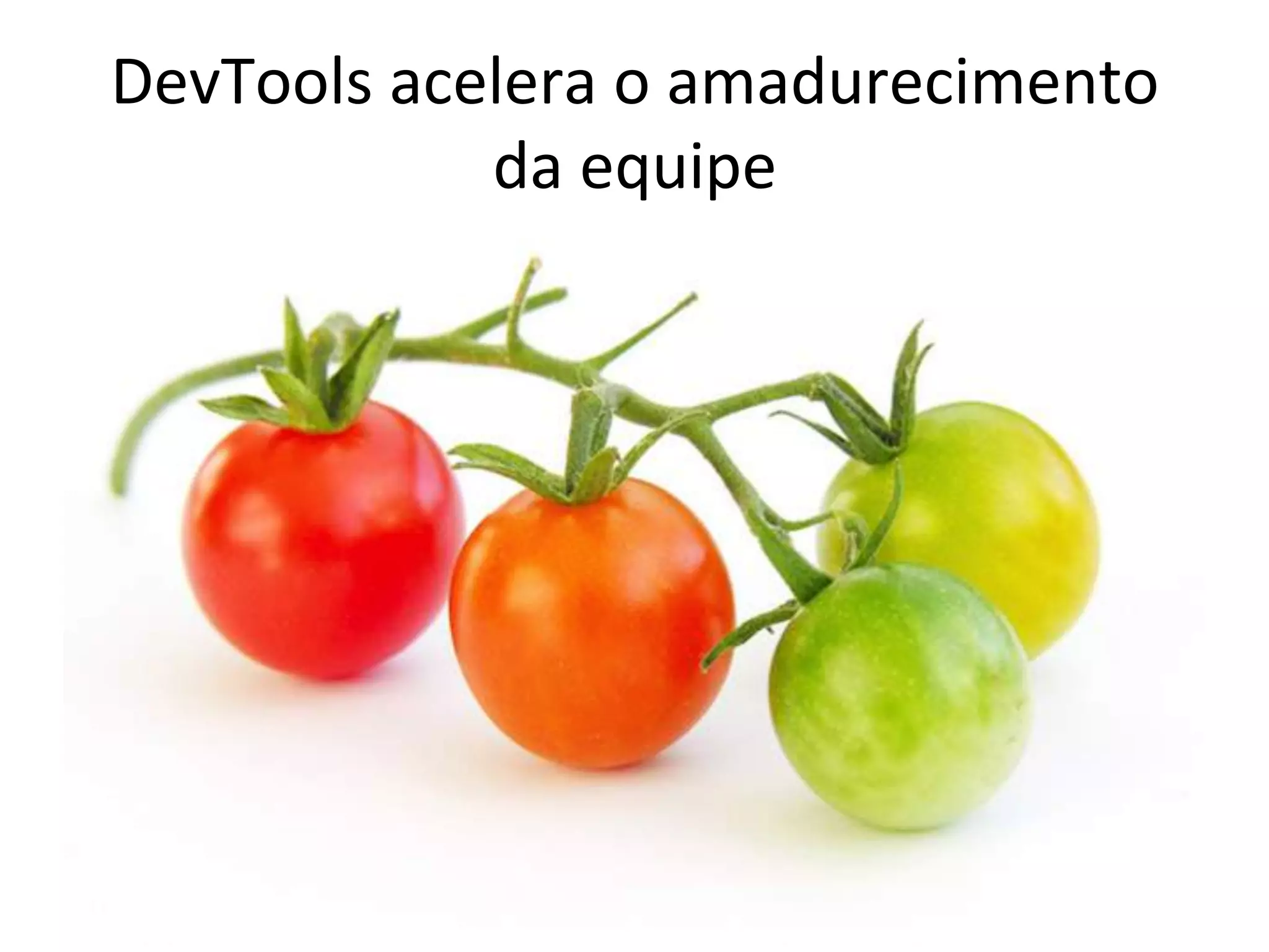 DevTools 
acelera 
o 
amadurecimento 
da 
equipe 
 