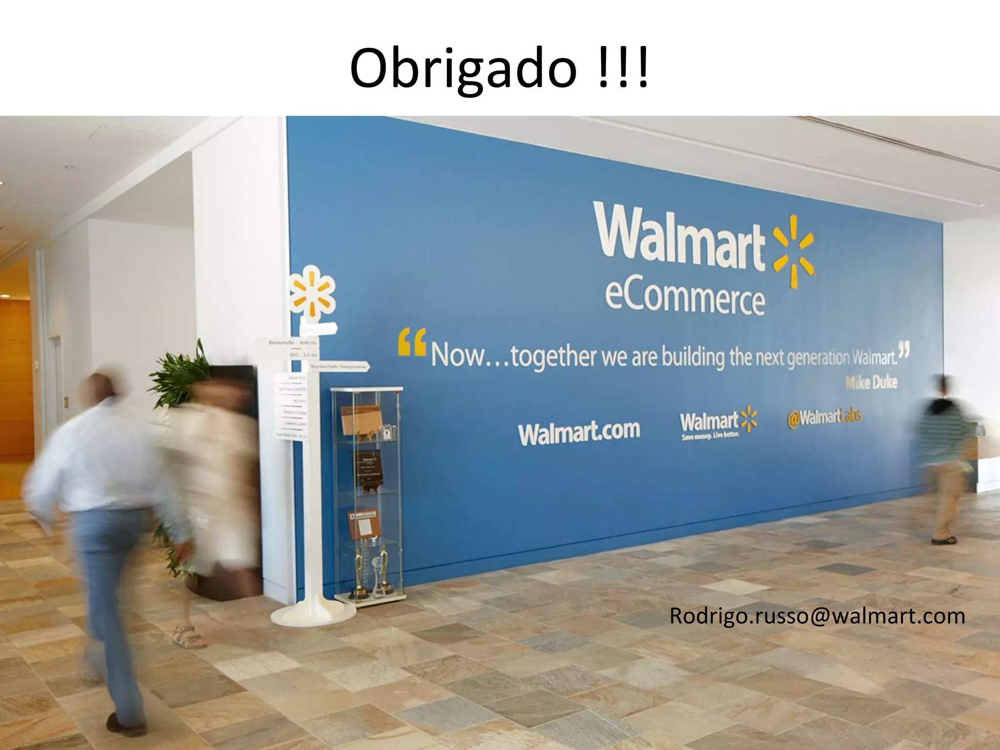 Obrigado 
!!! 
Rodrigo.russo@walmart.com 
