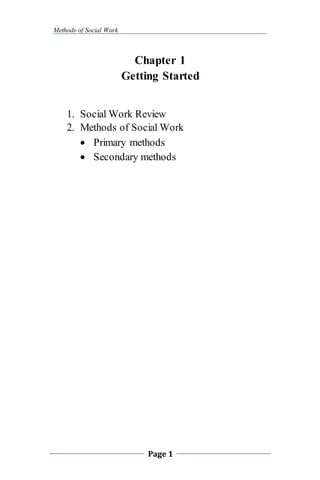 Methods of Social Work
Page 1
Chapter 1
Getting Started
1. Social Work Review
2. Methods of Social Work
 Primary methods
 Secondary methods
 