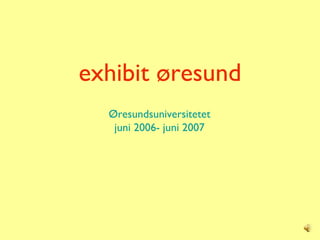 exhibit øresund ,[object Object],[object Object]