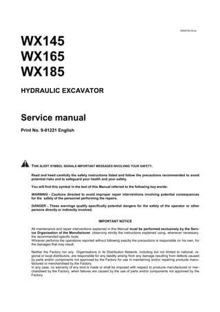 40000700.00-en
HYDRAULIC EXCAVATOR
Service manual
Print No. 9-91221 English
THIS ALERT SYMBOL SIGNALS IMPORTANT MESSAGES INVOLVING YOUR SAFETY.
Read and heed carefully the safety instructions listed and follow the precautions recommended to avoid
potential risks and to safeguard your health and your safety.
You will find this symbol in the text of this Manual referred to the following key words:
WARNING - Cautions directed to avoid improper repair interventions involving potential consequences
for the safety of the personnel performing the repairs.
DANGER - These warnings qualify specifically potential dangers for the safety of the operator or other
persons directly or indirectly involved.
IMPORTANT NOTICE
All maintenance and repair interventions explained in this Manual must be performed exclusively by the Serv-
ice Organisation of the Manufacturer, observing strictly the instructions explained using, whenever necessary,
the recommended specific tools.
Whoever performs the operations reported without following exactly the precautions is responsible on his own, for
the damages that may result.
Neither the Factory nor any Organisations in its Distribution Network, including but not limited to national, re-
gional or local distributors, are responsible for any liability arising from any damage resulting from defects caused
by parts and/or components not approved by the Factory for use in maintaining and/or repairing products manu-
factured or merchandised by the Factory.
In any case, no warranty of any kind is made or shall be imposed with respect to products manufactured or mer-
chandised by the Factory, when failures are caused by the use of parts and/or components not approved by the
Factory.
 
