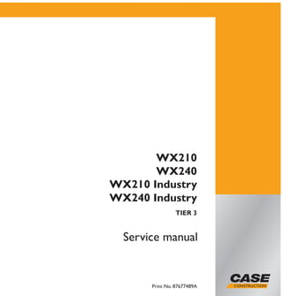 WX210
WX240
TIER 3
WX210
WX240
TIER 3
Service manual
Service
manual
Print No. 87677489A
Print No. 87677489A
WX210 Industry
WX240 Industry
WX210 Industry
WX240 Industry
 