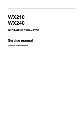 WX210
WX240
HYDRAULIC EXCAVATOR
Service manual
Print No. 9-91270 English
 