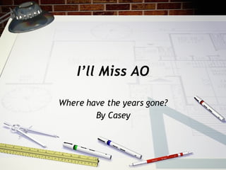I’ll Miss AO Where have the years gone? By Casey 