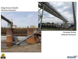 Conveyor Rehab
Paducah Riverport
Barge Access Catwalk
Hickman Riverport
 