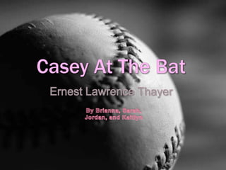 Casey At The Bat Ernest Lawrence Thayer By Brianna, Sarah, Jordan, and Kaitlyn 