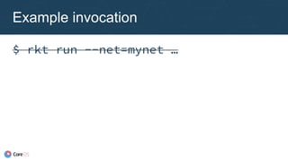 $ rkt run --net=mynet …
Example invocation
 