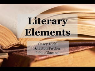 Literary
Elements
   Casey Diehl
 Clayton Fischer
 Pablo Olazabal
 