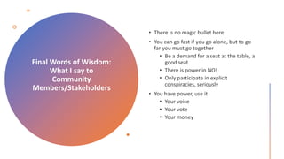 Final Words of Wisdom:
What I say to
Community
Members/Stakeholders
 