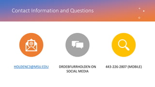 Contact Information and Questions
HOLDENC3@MSU.EDU DRDEBFURRHOLDEN ON
SOCIAL MEDIA
443-226-2807 (MOBILE)
 