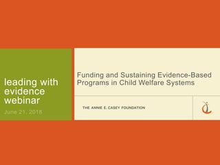 leading with
evidence
webinar
Funding and Sustaining Evidence-Based
Programs in Child Welfare Systems
 