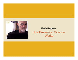 How Prevention Science
Works
Kevin Haggerty
10
 