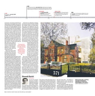 2006
                                                             Casey House launches a new model of care, addressing the changing
                                                             needs of the increasingly diverse population affected by HIV/AIDS and
                                                             implementing new standards for interprofessional approaches to care.

                                                                                                 Aug 2006                            April 14, 2007
                                                                                                 The International AIDS              June Callwood dies. Thousands attend        2008
   2005                                                                                          Conference is held in Toronto.      a memorial gathering at Casey House,        The number of HIV-positive Canadians has risen
   Planning for a new day-health                                                                 Casey House presents at             in collaboration with several agencies      to 65,000, up from 57,000 in 2005 (a 14 percent
   program begins.                                                                               numerous events and symposia.       she helped to create.                       increase in three years).


2005                                                     2006                                                         2007                                                    2008




 treatments. I was always asked if it was          At that time we called them residents.
 depressing, but strangely it was sad but Now they are clients. The face of AIDS
 not depressing. A lot of death happened has changed. People are living longer;
 here, but a lot of life happened. On the they come in for supportive care, for
 good days we celebrated and on the bad rehabilitative care. We focus on getting
 we consoled. There was a lot of laughter. them out in good physical and mental
 Coming here from a hospital was like health. This is a beautiful old building,
 coming in from a violent storm. We but it was not meant to be a medical
 focused on quality of life. No one was care facility. Wheelchairs and walkers
 left alone, not until that final breath. are hard to manoeuvre. It’s exciting
 That’s what we did. We talked people because we’ve been discussing the day
 through, coaching them through the programs for many years. It’s so needed
 dying process. It was very sad but reliev- in the community and will increase
 ing that this courageous battle was over. our capacity, extending and enhanc-
 We developed rituals: the candle in the ing the services we already have. If we
 front window that was lit when a resi- keep people healthy, we keep them out
 dent passed. A memory book with the of emergency rooms and hospitals.
 date, time and a couple of                                   People often get lost in the
 sentences describing each                                    system, but those who are
 client’s uniqueness and               Coming here            isolated will be able to con-
 character. It was acknowl-          from a hospital          nect. Community-based
 edging but also cathartic.          was like coming health organizations are
 You see a name and it all                in from a           so needed, more so in To-
 comes back to you.                   violent storm.          ronto because this is where
    There were many joyful            We focused on           the vast majority of HIV
 moments here. Five or six            quality of life.        is. We’re in the centre of
 years ago, a client who had           Dan Chisholm           the city, we’re accessible,
 been in and out many times                    ♥              people don’t always have
 over two years was sent to                                   to make an appointment.
 the hospital for chemo that didn’t work.          One of the things that worries me
 They offered palliative radiation, but in- is the increase in HIV. It is scary and
 stead he came to Casey House. He want- worrisome. Why is this happening?
 ed to go home to northern Manitoba to There might be the perception that it’s
 die. We got all the resources together but a manageable disease, but it is also a
 had a lot of trepidation; we weren’t sure lifetime commitment to medications.
 he was going to make it. And if he dies There’s been a tremendous amount
 in flight there are all sorts of legalities. I of education, but we need to do more.
 worked a full day. I was tired but exhila-        I love my work, and it’s always been
 rated; it was someone’s dying wish and about the quality of care. I wouldn’t
 I was a part of it. We took an ambulance have been here 25 years if it wasn’t
 to the Island airport and left about 9pm. something to take tremendous pride in.
 I sat beside the client and held his hand I will miss this building tremendously.
 and talked to him. It was hard to tell, It has a lot of memories. But I’m going
 but I think he knew he was going home. to take all those memories with me.
 I saw the northern lights and thought,
 “It’s a sign.” They were so incredible, a
 spiritual experience. He couldn’t swal-
 low, so I administered a painkiller, and
                                               Siamak Hariri
 he slid in and out of a comatose state. We 	Architect
 landed in a northern town at 3am, and                             You live for projects       The embrace of the old and the new, to      day uses of the clinic — all visible in a       Above and top right, a rendering
 the ambulance got him to the hospital.                            like this. To build a       lovingly restore and then build around.     singular dramatic view. An embrace              and model of the planned
 About 20 family members were outside                              building that makes a       Like a ménage à trois: the Grey Lady, the   you feel when you walk in, literally and        redevelopment of the Casey
 to greet him. I said my goodbyes and got                          difference with people      new building and the gardens. From          spiritually enveloped.                          House facilities at 571 Jarvis St.
                                                                                                                                                                                           Courtesy Hariri Pontarini Architects
 hugs from everyone. He died three days                            who make a differ-          the earliest sketches, the inside was a        It was originally thought that there
 later, but I was just thankful that he got ence. The most important thing was to              garden. A light-giving, life-enhancing      should be aspects that are unabashed
 there. It’s just one of the many wonderful establish a feeling, an atmosphere, of             garden. The inside is fully transparent,    and unapologetic. Like the ballet school,
 moments that Casey House could give care. The word “embrace” kept coming                      so you can see everything at once — the     a sister to the institutions along Jarvis.
 back to our clients.                            up. Change starts when one embraces.          struggle, the compassion, the day-to-       In this city of compassion, we’re not


 10  25 years of Casey House: An xtra special Supplement
 