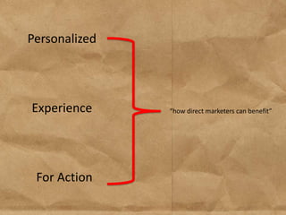 Personalized




Experience     “how direct marketers can benefit”




 For Action
 