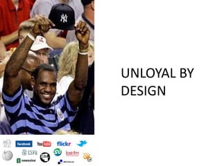 UNLOYAL BY
DESIGN
 