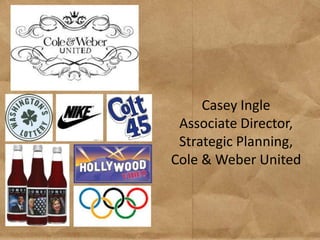 Casey Ingle
 Associate Director,
 Strategic Planning,
Cole & Weber United
 