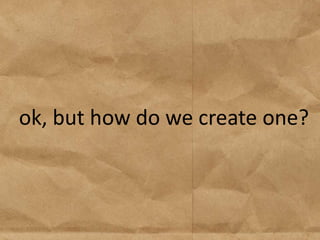 ok, but how do we create one?
 