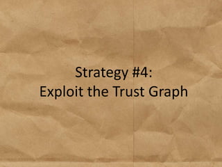 Strategy #4:
Exploit the Trust Graph
 