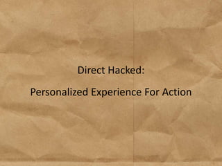 Direct Hacked:
Personalized Experience For Action
 