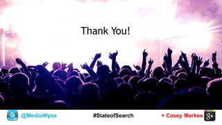 @MediaWyse + Casey Markee#StateofSearch
Thank You!
 