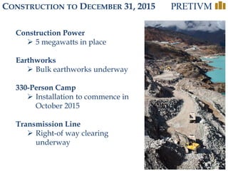 23
CONSTRUCTION TO DECEMBER 31, 2015
Construction Power
 5 megawatts in place
Earthworks
 Bulk earthworks underway
330-Person Camp
 Installation to commence in
October 2015
Transmission Line
 Right-of way clearing
underway
 