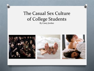 The Casual Sex Culture
 of College Students
       By Casey Jordan
 