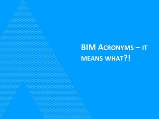 BIM ACRONYMS – IT
MEANS WHAT?!
 