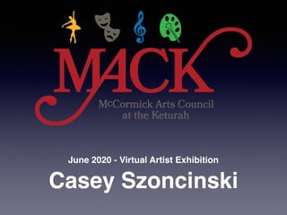 Casey Szoncinski
June 2020 - Virtual Artist Exhibition
 