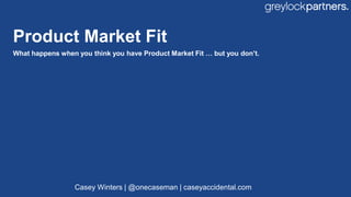 Product Market Fit
What happens when you think you have Product Market Fit … but you don’t.
Casey Winters | @onecaseman | ...