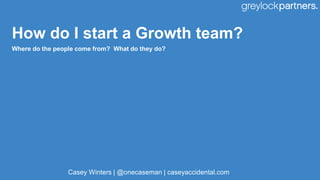 How do I start a Growth team?
Where do the people come from? What do they do?
Casey Winters | @onecaseman | caseyaccidenta...