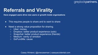 Referrals and Virality
Have engaged users drive new users or growth inside organizations
● This requires people to share a...