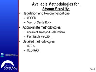 Available Methodologies for  Stream Stability   Regulation and Recommendations UDFCD Town of Castle Rock Approximate methodologies Sediment Transport Calculations Permissible velocity Detailed methodologies HEC-6 HEC-RAS 