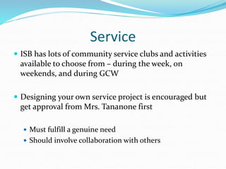 Service
 ISB has lots of community service clubs and activities
available to choose from – during the week, on
weekends, ...