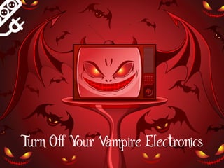 Turn Off Your Vampire Electronics
 